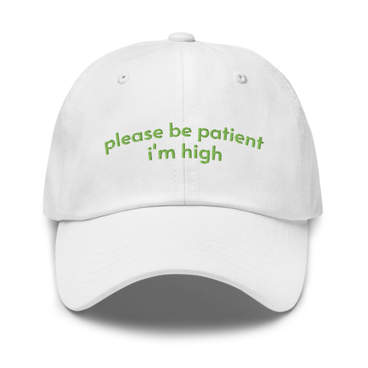 please be patient i'm high